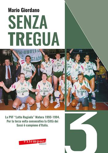 Senza tregua. La PVF «Latte Rugiada» Matera 1993-1994. Per la terza volta consecutiva la Città dei Sassi è campione d'Italia - Mario Giordano - Libro Extempora 2021 | Libraccio.it