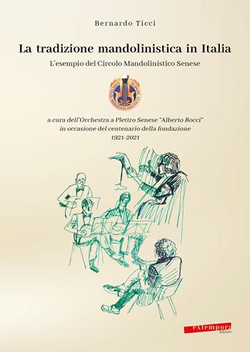 La tradizione mandolinistica in Italia. L'esempio del Circolo Mandolinistico Senese - Bernardo Ticci - Libro Extempora 2021 | Libraccio.it