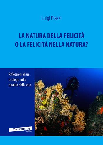La natura della felicità o la felicità nella natura? Riflessioni di un ecologo sulla qualità della vita - Luigi Piazzi - Libro Extempora 2022 | Libraccio.it