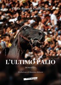 L' ultimo Palio - Elena Brandi Castellani - Libro Extempora 2022 | Libraccio.it
