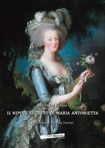 Il nipote segreto di Maria Antonietta - Marco Del Pasqua - Libro Extempora 2022 | Libraccio.it