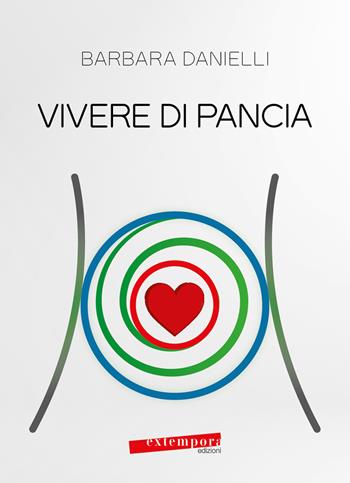 Vivere di pancia - Barbara Danielli - Libro Extempora 2022 | Libraccio.it