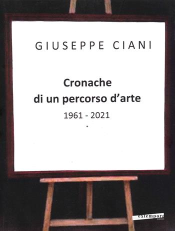 Cronache di un percorso d'arte 1961-2021. Ediz. illustrata - Giuseppe Ciani - Libro Extempora 2022 | Libraccio.it