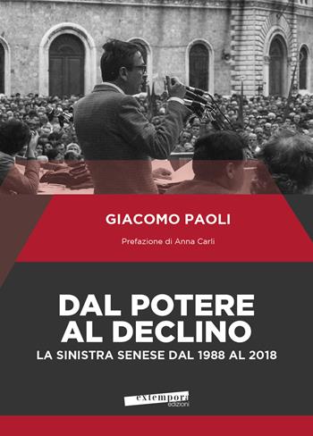 Dal potere al declino. La sinistra senese dal 1988 al 2018 - Giacomo Paoli - Libro Extempora 2022 | Libraccio.it