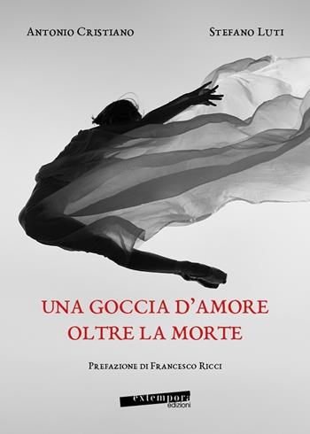 Una goccia d'amore oltre la morte - Stefano Luti, Antonio Cristiano - Libro Extempora 2022 | Libraccio.it