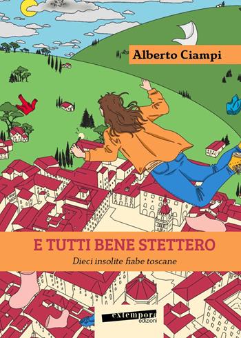 E tutti bene stettero. Dieci insolite fiabe toscane - Alberto Ciampi - Libro Extempora 2022 | Libraccio.it