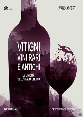 Vitigni, vini rari e antichi. Le unicità dell'Italia enoica - Ivano Asperti, A. Vitali - Libro Cinquesensi 2021, Interferenze | Libraccio.it