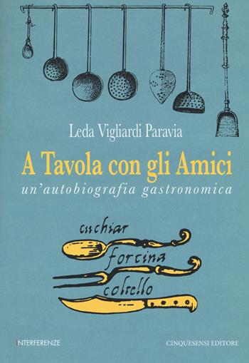 A tavola con gli amici. Un'autobiografia gastronomica - Leda Vigliardi Paravia - Libro Cinquesensi 2018, Interferenze | Libraccio.it