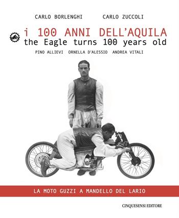 I 100 anni dell'Aquila. Un itinerario sul lago di Como-La moto Guzzi a Mandello del Lario. Ediz. italiana e inglese - Zuccoli - Libro Cinquesensi 2021, Grandi libri | Libraccio.it