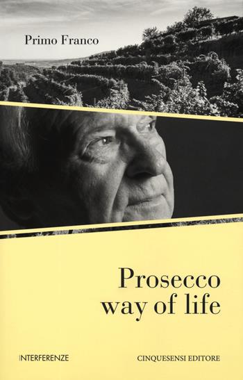 Prosecco way of life. Ediz. italiana - Primo Franco - Libro Cinquesensi 2019, Interferenze | Libraccio.it