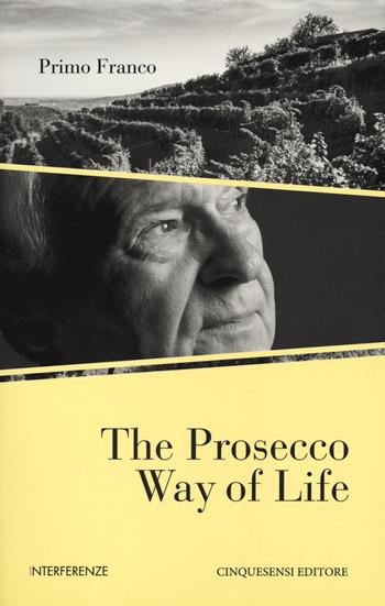 The Prosecco way of life. Ediz. illustrata - Primo Franco - Libro Cinquesensi 2019, Interferenze | Libraccio.it