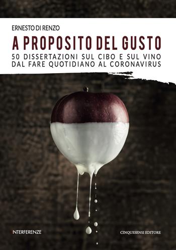 A proposito del gusto. 50 dissertazioni sul cibo e sul cibo dal fare quotidiano al Coronavirus - Ernesto Di Renzo - Libro Cinquesensi 2020, Interferenze | Libraccio.it