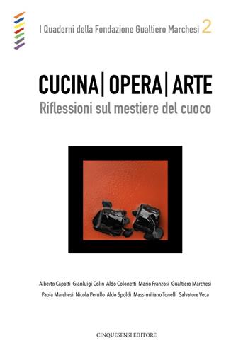 Cucina opera arte. Riflessioni sul mestiere del cuoco  - Libro Cinquesensi 2022, Quaderni della Fondazione Gualtiero Marchesi | Libraccio.it