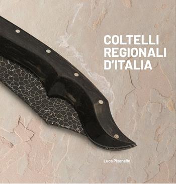 Coltelli regionali d'Italia. Ediz. a colori - Luca Pisanello - Libro Cinquesensi 2022, Grandi libri | Libraccio.it