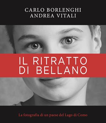Il ritratto di Bellano. La fotografia di un paese del Lago di Como. Ediz. a colori - Andrea Vitali, Andrea Vitali - Libro Cinquesensi 2022, Grandi libri | Libraccio.it