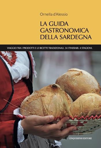 La guida gastronomica della Sardegna. Viaggio tra i prodotti e le ricette tradizionali. 34 itinerari. 4 stagioni - Ornella D'Alessio - Libro Cinquesensi 2023, Guide GourmArt | Libraccio.it