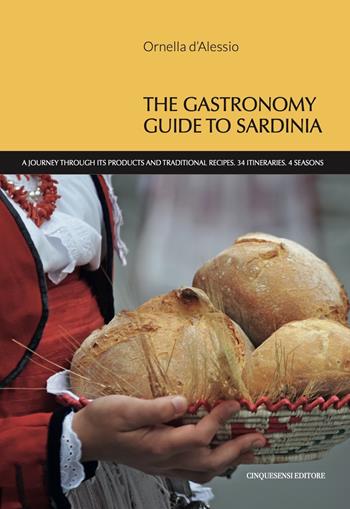 The gastronomy guide to Sardinia. A journey through its products and traditional recipes. 34 itineraries. 4 seasons - Ornella D'Alessio - Libro Cinquesensi 2023, Guide GourmArt | Libraccio.it
