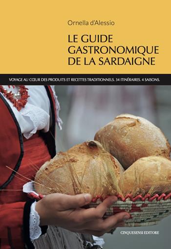 Le guide gastronomique de la Sardaigne. Voyage au coeur des produits et recettes traditionnels. 34 itineraires. 4 saisons - Ornella D'Alessio - Libro Cinquesensi 2023, Guide GourmArt | Libraccio.it