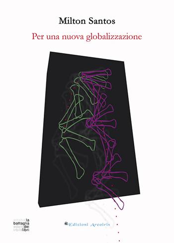 Per una nuova globalizzazione - Milton Santos - Libro Edizioni Arcoiris 2016, La battaglia dei libri | Libraccio.it