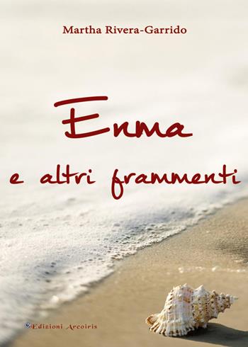 Enma e altri frammenti - Martha Rivera-Garrido - Libro Edizioni Arcoiris 2016, Hispánica | Libraccio.it