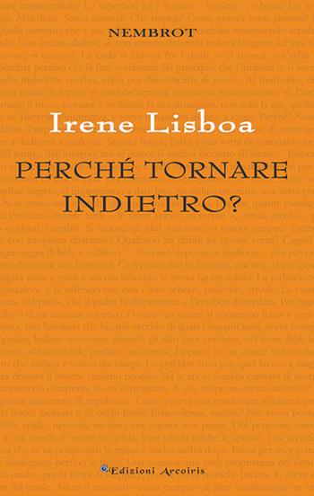 Perché tornare indietro? - Irene Lisboa - Libro Edizioni Arcoiris 2016, Nembrot | Libraccio.it