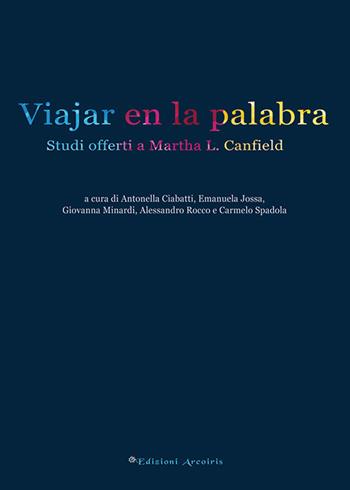 Viajar en la palabra. Studi offerti a Martha L. Canfield - Antonella Ciabatti, Emanuela Jossa, Giovanna Minardi - Libro Edizioni Arcoiris 2018 | Libraccio.it