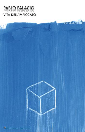 Vita dell'impiccato - Pablo Palacio - Libro Edizioni Arcoiris 2021, Gli eccentrici | Libraccio.it