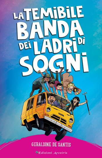 La temibile banda dei ladri di sogni - Geraldine de Santis - Libro Edizioni Arcoiris 2024 | Libraccio.it