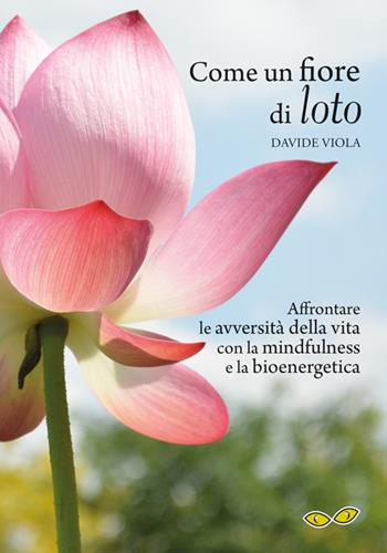 Come un fiore di loto. Affrontare le avversità della vita con la mindfulness e la bioenergetica - Davide Viola - Libro Rapsodia 2016 | Libraccio.it