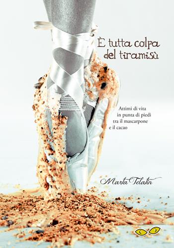 È tutta colpa del tiramisù. Attimi di vita in punta di piedi tra il mascarpone e il cacao - Marta Telatin - Libro Rapsodia 2018 | Libraccio.it