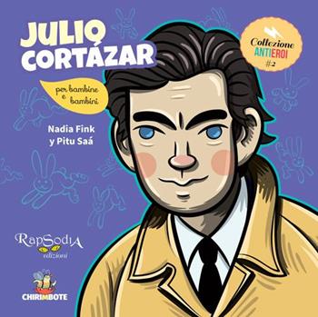 Julio Cortázar. Ediz. a colori - Nadia Fink, Pitu Saá - Libro Rapsodia 2017, Collezione antieroi | Libraccio.it