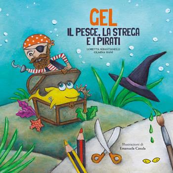 Gel. Il pesce, la strega e i pirati. Ediz. illustrata - Loretta Sebastianelli, Olmina Siani - Libro Rapsodia 2018 | Libraccio.it
