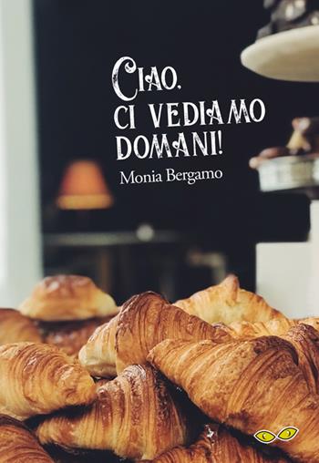 Ciao, ci vediamo domani! - Monia Bergamo - Libro Rapsodia 2018 | Libraccio.it