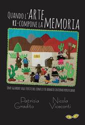 Quando l'arte ri-compone la memoria. Uno sguardo sulle ferite del conflitto armato interno peruviano-Cuando el arte re-compone la memoria. Una mirada sobre las heridas del conflicto armado interno peruano. Ediz. bilingue