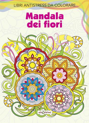 Mandala dei fiori. Libri antistress da colorare  - Libro Elisedizioni 2021 | Libraccio.it