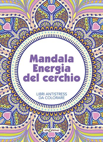 Mandala energia del cerchio. Libri antistress da colorare  - Libro Elisedizioni 2021 | Libraccio.it