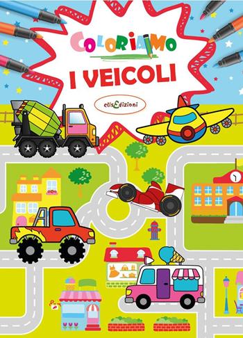 Coloriamo i veicoli. Ediz. a colori - Elisa Giustiniani - Libro Elisedizioni 2023 | Libraccio.it
