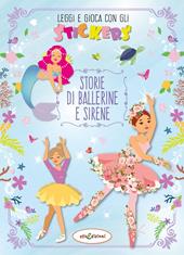 Storie di ballerine e sirene. Leggi e gioca con gli stickers. Ediz. illustrata