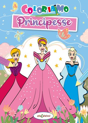 Coloriamo le principesse. Ediz. illustrata - Elisa Giustiniani - Libro Elisedizioni 2023 | Libraccio.it