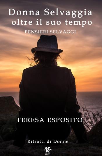 Donna selvaggia oltre il suo tempo. Pensieri selvaggi - Teresa Esposito - Libro Monetti Editore 2017, Ritratti di donne | Libraccio.it