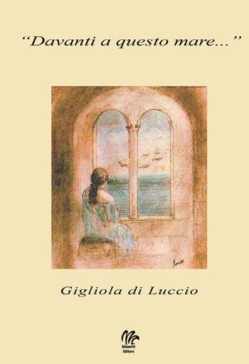Davanti a questo mare... - Gigliola Di Luccio - Libro Monetti Editore 2018 | Libraccio.it