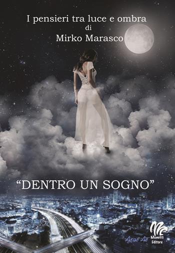 Dentro un sogno. I pensieri tra luce e ombra di Mirko Marasco - Mirko Marasco - Libro Monetti Editore 2018 | Libraccio.it