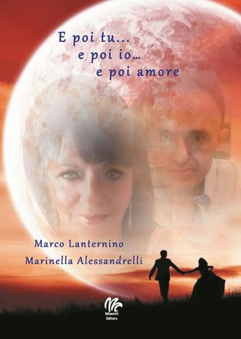 E poi tu... e poi io... e poi amore - Marco Lanternino, Marinella Alessandrelli - Libro Monetti Editore 2019 | Libraccio.it