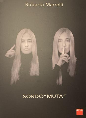 Sordo «Muta» - Roberta Marrelli - Libro Al.Ce. Editore 2017 | Libraccio.it
