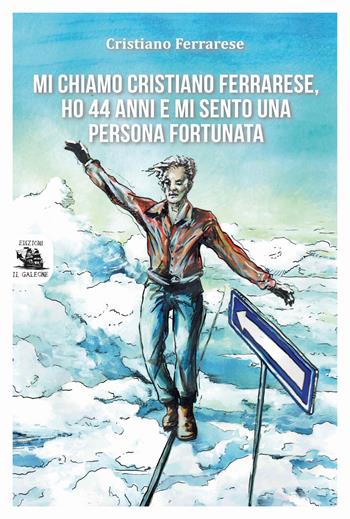 Mi chiamo Cristiano Ferrarese, ho 44 anni e mi sento una persona fortunata - Cristiano Ferrarese - Libro Edizioni il Galeone 2017, All'arrembaggio | Libraccio.it