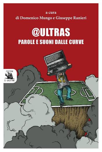 @Ultras. Parole e suoni dalle curve  - Libro Edizioni il Galeone 2017, All'arrembaggio | Libraccio.it