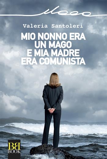 Mio nonno era un mago e mia madre era comunista - Valeria Santoleri - Libro Bibi Book 2018, Itaca | Libraccio.it