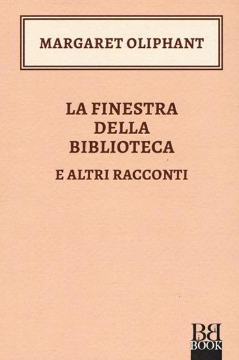 La finestra della biblioteca e altri racconti - Margaret Oliphant - Libro Bibi Book 2019, I Bibini | Libraccio.it