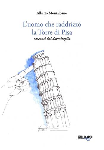 L'uomo che raddrizzò la torre di Pisa - Alberto Montalbano - Libro Torri del Vento Edizioni di Terra di Vento 2016, I bucaneve | Libraccio.it