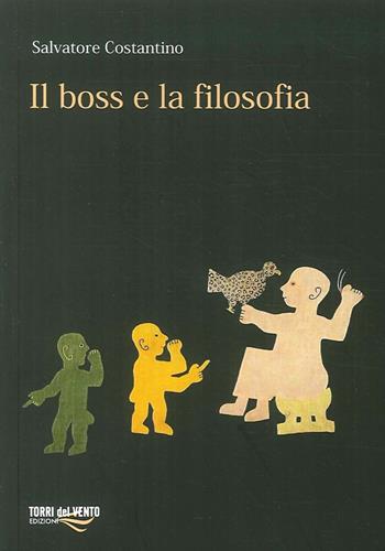 Il boss e la filosofia - Salvatore Costantino - Libro Torri del Vento Edizioni di Terra di Vento 2016 | Libraccio.it